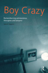 Boy Crazy (Remembering Adolescence, Therapies and Dreams) by Janet Sayers, 9780415190855