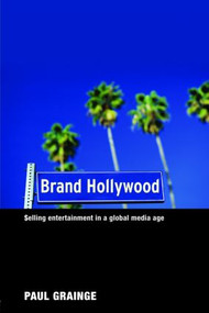 Brand Hollywood (Selling Entertainment in a Global Media Age) by Paul Grainge, 9780415354059
