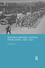 Britain's Imperial Retreat from China, 1900-1931 by Phoebe Chow, 9780367596323
