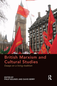 British Marxism and Cultural Studies (Essays on a living tradition) by Philip Bounds, David Berry, 9780367596637