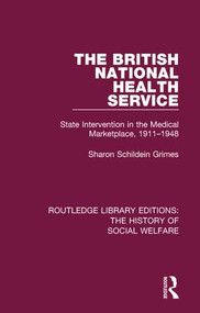 The British National Health Service (State Intervention in the Medical Marketplace, 1911-1948) by Sharon Schildein Grimes, 9781138204539