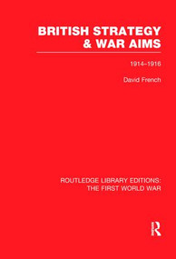 British Strategy and War Aims 1914-1916 (RLE First World War) by David French, 9781138965119