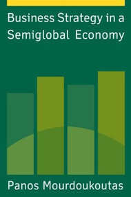 Business Strategy in a Semiglobal Economy by Panos Mourdoukoutas, 9780765613424