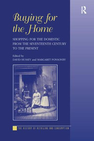 Buying for the Home (Shopping for the Domestic from the Seventeenth Century to the Present) by Margaret Ponsonby, David Hussey, 9781138246607