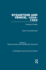 Byzantium and Venice, 1204-1453 (Collected Studies) by Julian Chrysostomides, Michael Heslop, Charalambos Dendrinos, 9780367602338