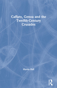 Caffaro, Genoa and the Twelfth-Century Crusades by Martin Hall, Jonathan Phillips, 9780367601393