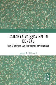 Caitanya Vaiṣṇavism in Bengal (Social Impact and Historical Implications) by Joseph T. O'Connell, Rembert Lutjeharms, 9780367583538