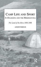Camp Life and Sport in Dalmatia and the Herzegovina (The Land of the Bora 1894-1896) by Anonymous Snaffle, 9781138965263