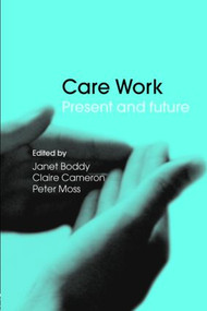 Care Work (Present and Future) by Janet Boddy, Claire Cameron, Peter Moss, 9780415347730