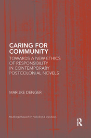 Caring for Community (Towards a New Ethics of Responsibility in Contemporary Postcolonial Novels) by Marijke Denger, 9780367663452