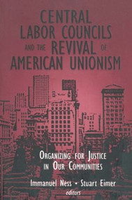 Central Labor Councils and the Revival of American Unionism: (Organizing for Justice in Our Communities) by Immanuel Ness, Stuart Eimer, 9780765606006