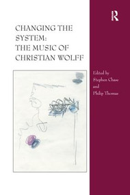 Changing the System: The Music of Christian Wolff by Stephen Chase, Philip Thomas, 9781138273535