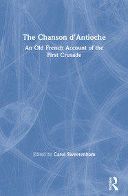 The Chanson d'Antioche (An Old French Account of the First Crusade) by Carol Sweetenham, Susan B. Edgington, 9780367602062