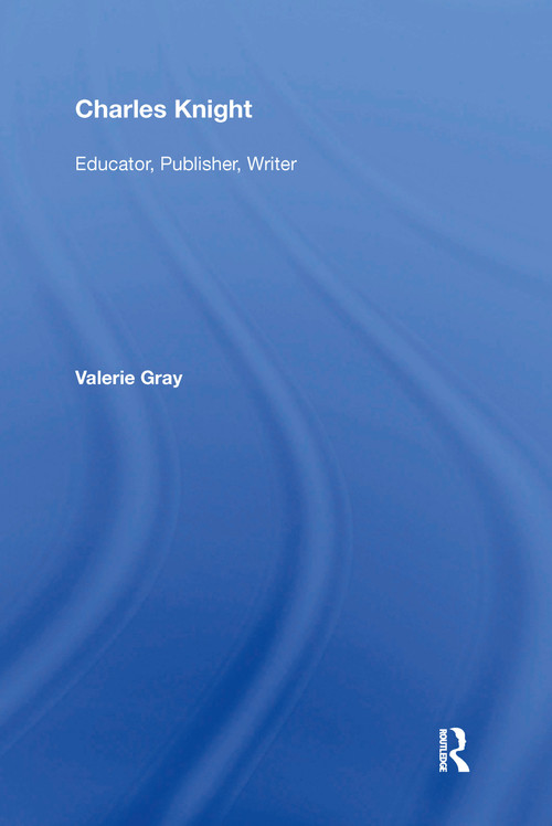 Charles Knight (Educator, Publisher, Writer) by Valerie Gray, 9781138356665