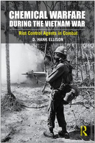 Chemical Warfare during the Vietnam War (Riot Control Agents in Combat) by D. Hank Ellison, 9780415876452