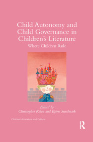 Child Autonomy and Child Governance in Children's Literature (Where Children Rule) by Christopher Kelen, Bjorn Sundmark, 9780367346232