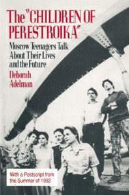 The Children of Perestroika (Moscow Teenagers Talk About Their Lives and the Future) by Deborah Adelman, 9781563240010