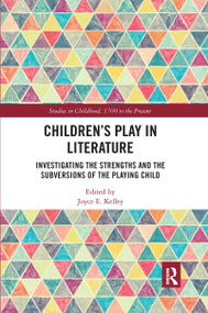 Children's Play in Literature (Investigating the Strengths and the Subversions of the Playing Child) by Joyce E. Kelley, 9780367666156