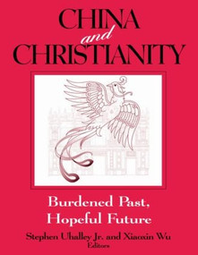 China and Christianity (Burdened Past, Hopeful Future) by Stephen Uhalley, Xiaoxin Wu, 9780765606624
