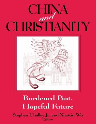 China and Christianity (Burdened Past, Hopeful Future) by Stephen Uhalley, Xiaoxin Wu, 9780765606624