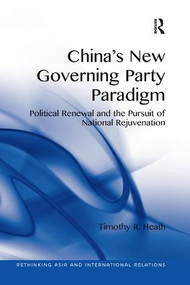 China's New Governing Party Paradigm (Political Renewal and the Pursuit of National Rejuvenation) by Timothy R. Heath, 9781138359437