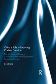 China's Role in Reducing Carbon Emissions (The Stabilisation of Energy Consumption and the Deployment of Renewable Energy) by David Toke, 9780367030445