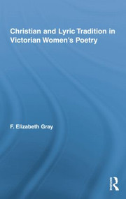 Christian and Lyric Tradition in Victorian Women's Poetry by F. Elizabeth Gray, 9781138878365