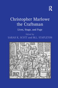 Christopher Marlowe the Craftsman (Lives, Stage, and Page) by M.L. Stapleton, Sarah K. Scott, 9781138382794