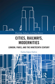 Cities, Railways, Modernities (London, Paris, and the Nineteenth Century) - 9780367662929 by Carlos López Galviz, 9780367662929