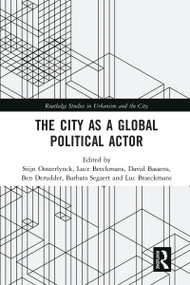 The City as a Global Political Actor by Stijn Oosterlynck, Luce Beeckmans, David Bassens, Ben Derudder, Barbara Segaert, Luc Braeckmans, 9780367584306