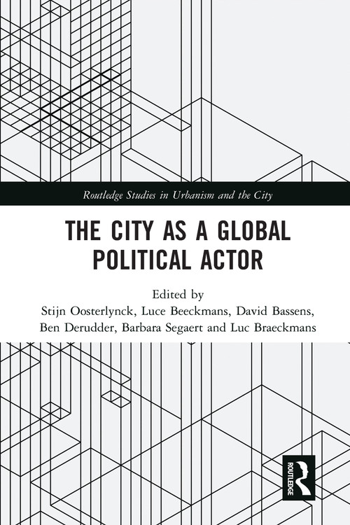 The City as a Global Political Actor by Stijn Oosterlynck, Luce Beeckmans, David Bassens, Ben Derudder, Barbara Segaert, Luc Braeckmans, 9780367584306