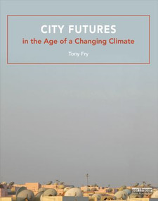 City Futures in the Age of a Changing Climate by Tony Fry, 9780415828765