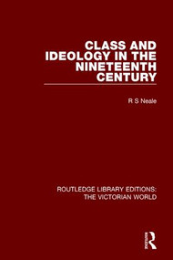 Class and Ideology in the Nineteenth Century by R. Neale, 9781138657472