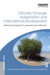 Climate Change Adaptation and International Development (Making Development Cooperation More Effective) by Ryo Fujikura, Masato Kawanishi, 9781849711531