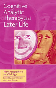 Cognitive Analytic Therapy and Later Life (New Perspective on Old Age) by Jason Hepple, Laura Sutton, 9781583911464