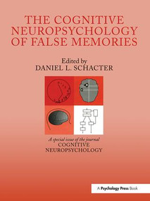 The Cognitive Psychology of False Memories (A Special Issue of Cognitive Neuropsychology) by Daniel L. Schacter, 9781138877221