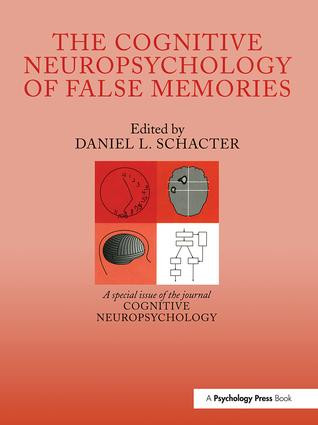The Cognitive Psychology of False Memories (A Special Issue of Cognitive Neuropsychology) by Daniel L. Schacter, 9781138877221