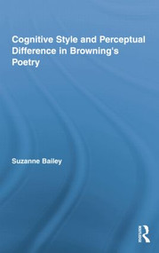 Cognitive Style and Perceptual Difference in Browning's Poetry by Suzanne Bailey, 9781138868854