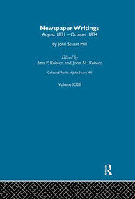 Collected Works of John Stuart Mill (XXIII. Newspaper Writings Vol B) by J.M. Robson, Ann P. Robson, 9781138977174