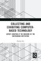 Collecting and Exhibiting Computer-Based Technology (Expert Curation at the Museums of the Smithsonian Institution) by Petrina Foti, 9780367583644