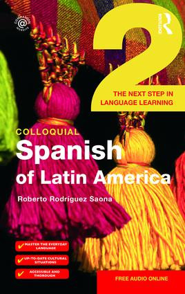 Colloquial Spanish of Latin America 2 (The Next Step in Language Learning) by Roberto Rodrìguez-Saona, 9781138960299