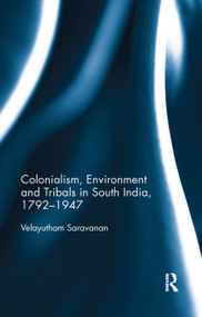 Colonialism, Environment and Tribals in South India,1792-1947 by Velayutham Saravanan, 9780367177317