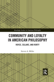 Community and Loyalty in American Philosophy (Royce, Sellars, and Rorty) by Steven A. Miller, 9780367666811