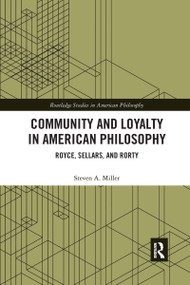Community and Loyalty in American Philosophy (Royce, Sellars, and Rorty) by Steven A. Miller, 9780367666811
