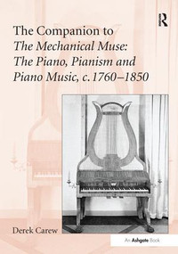 The Companion to The Mechanical Muse: The Piano, Pianism and Piano Music, c.1760-1850 by Derek Carew, 9781138278424