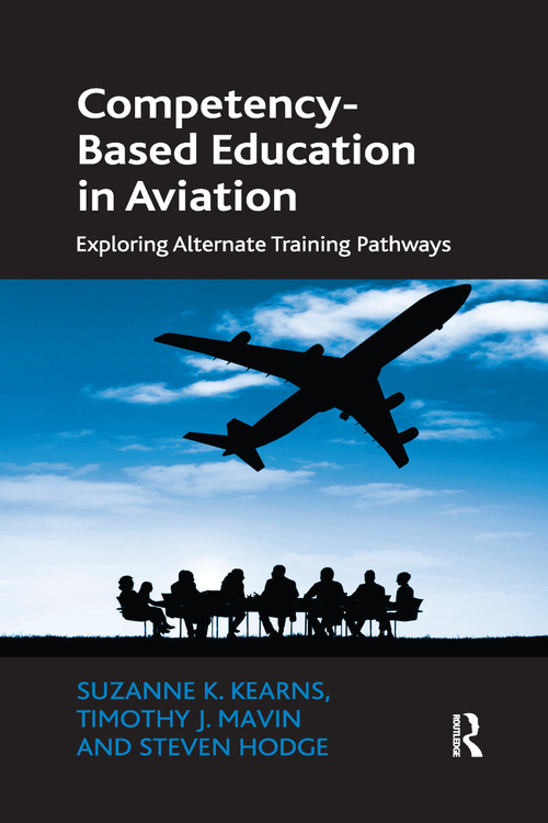 Competency-Based Education in Aviation (Exploring Alternate Training Pathways) by Suzanne K. Kearns, Timothy J. Mavin, Steven Hodge, 9780367669997