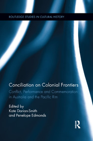 Conciliation on Colonial Frontiers (Conflict, Performance, and Commemoration in Australia and the Pacific Rim) by Kate Darian-Smith, Penelope Edmonds, 9780367263799