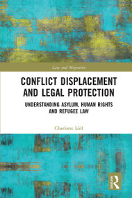Conflict Displacement and Legal Protection (Understanding Asylum, Human Rights and Refugee Law) by Charlotte Lülf, 9780367661403