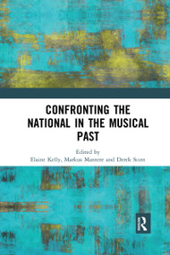 Confronting the National in the Musical Past by Elaine Kelly, Markus Mantere, Derek Scott, 9780367591304