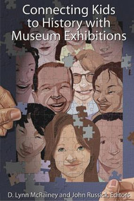 Connecting Kids to History with Museum Exhibitions by D Lynn McRainey, John Russick, 9781598743838